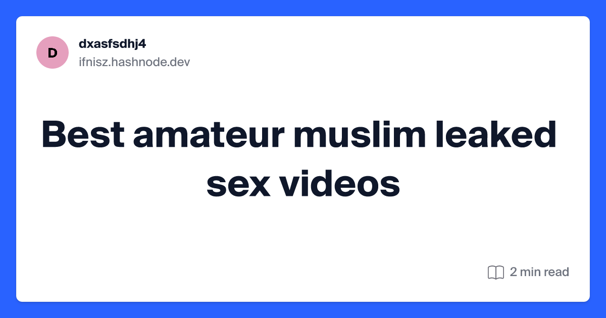 cody goodsell recommends best amateur muslim leaked sex videos sites pic